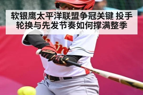 软银鹰太平洋联盟争冠关键 投手轮换与先发节奏如何撑满整季