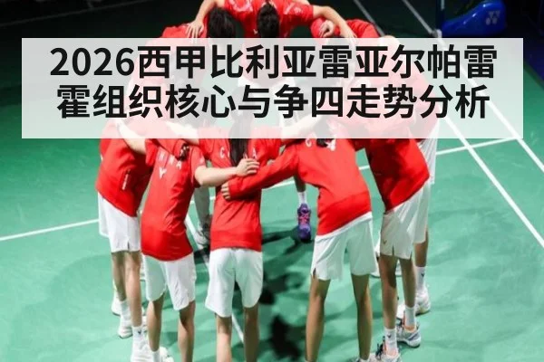 2026西甲比利亚雷亚尔帕雷霍组织核心与争四走势分析